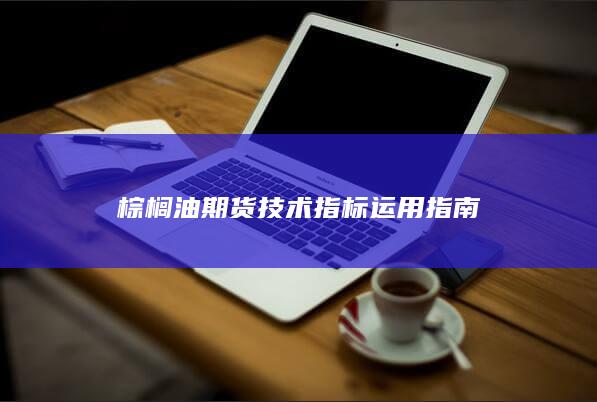 棕榈油期货技术指标运用指南