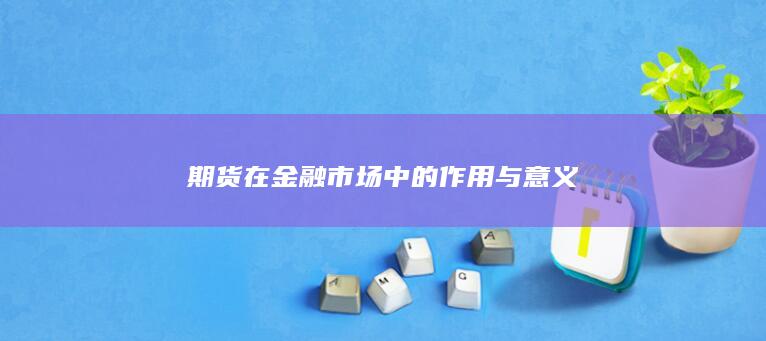 期货在金融市场中的作用与意义