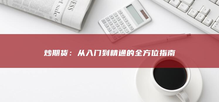 炒期货：从入门到精通的全方位指南
