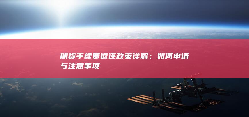期货手续费返还政策详解：如何申请与注意事项
