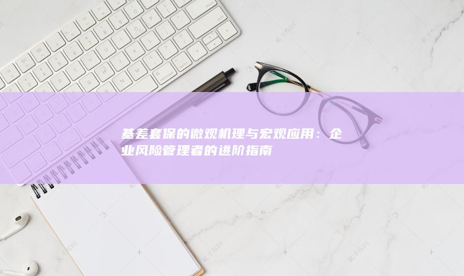 基差套保的微观机理与宏观应用：企业风险管理者的进阶指南