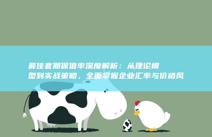 最佳套期保值率深度解析：从理论模型到实战策略，全面掌握企业汇