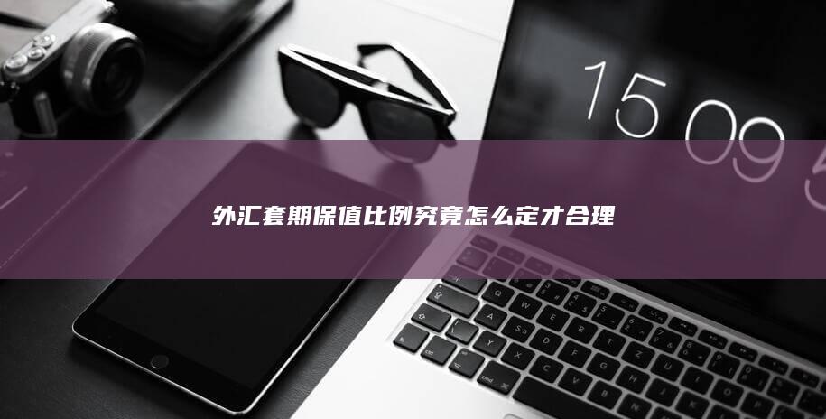 外汇套期保值比例究竟怎么定才合理